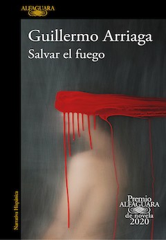 Guillermo Arriaga: Salvar el fuego