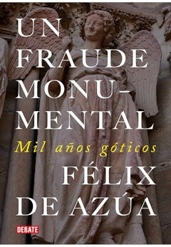 Félix de Azúa: Un fraude monumental. Mil años góticos