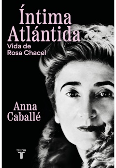 Anna Caballé: Íntima Atlántida. Vida de Rosa Chacel