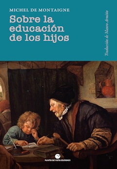 Michel de Montaigne: Sobre la educación de los hijos , precedido por Sobre los maestros