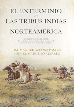 J.M. Azcona y M. Madueño : El exterminio de las tribus indias de Norteamérica