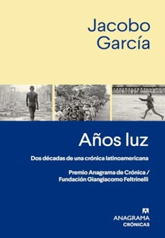 Jacobo García: Años luz . Dos décadas de una crónica latinoamericana